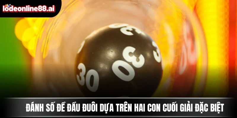 Đánh Số Đề Đầu Đuôi - Con Đường Ngắn Nhất Đến Phần Thưởng 3 Đánh số đề đầu đuôi dựa trên hai con cuối giải đặc biệt