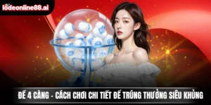 Đề 4 Càng - Cách Chơi Chi Tiết Để Trúng Thưởng Siêu Khủng