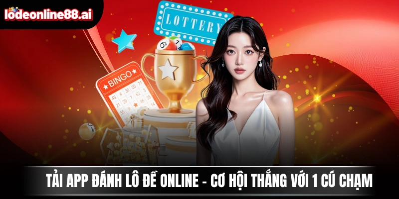 Tải App Đánh Lô Đề Online - Cơ Hội Thắng Với 1 Cú Chạm 1 Tải App Đánh Lô Đề Online - Cơ Hội Thắng Với 1 Cú Chạm